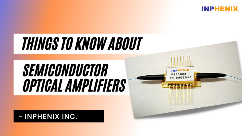 Things to know about Semiconductor Optical Amplifiers