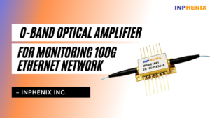 O-band Optical Amplifier For Monitoring 100G Ethernet Network